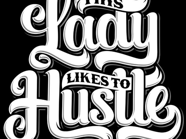 This lady like to hustle t-shirt design for commercial use This lady like to hustle t-shirt design for commercial use