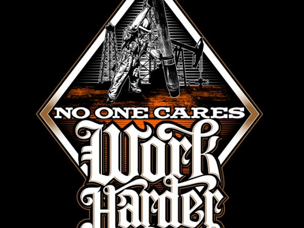 No one cares work harder t shirt design for download