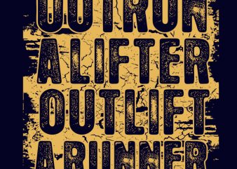 OUTRUN A LIFTER OUTLIFT A RUNNER t shirt design for purchase