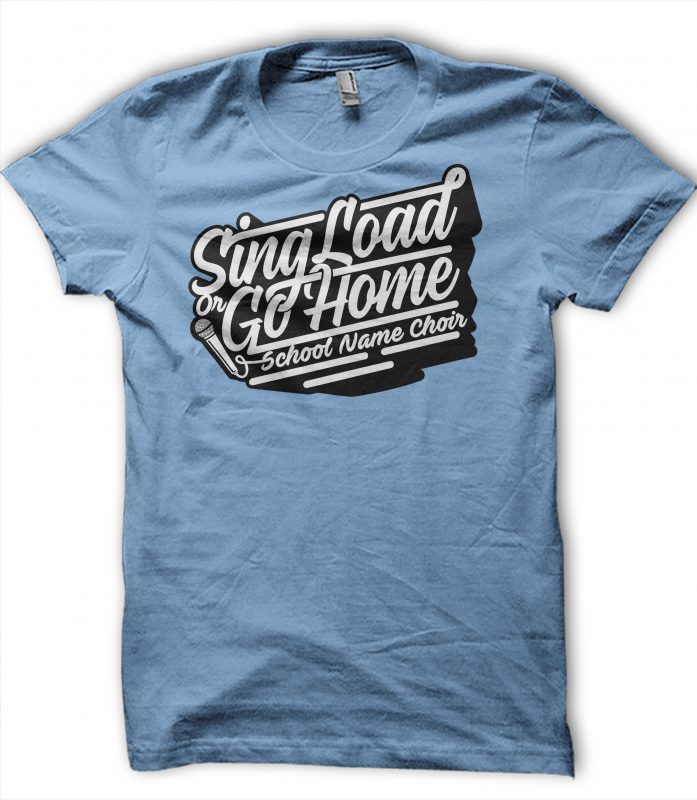Sing Load Or Go Home design for t shirt tshirt design for merch by amazon