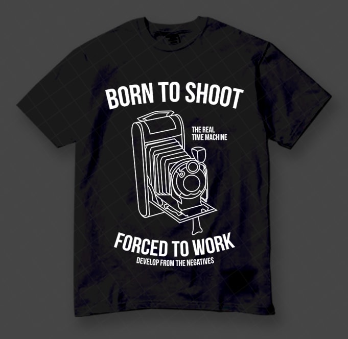 Born to Shoot, Forced to Work, Photography, Photographer design for t shirt design for t shirt
