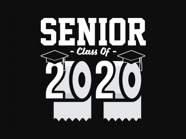 Senior 2020 shit gettin real funny apocalypse toilet paper png, senior class of 2020 shit just got real png, senior class of 2020 shit just t shirt template vector
