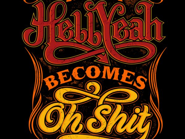 When hellyeah becomes oh shit ready made tshirt design