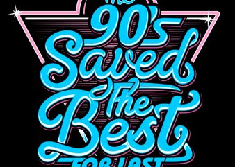 The 90’s Saved the best for last t-shirt design png