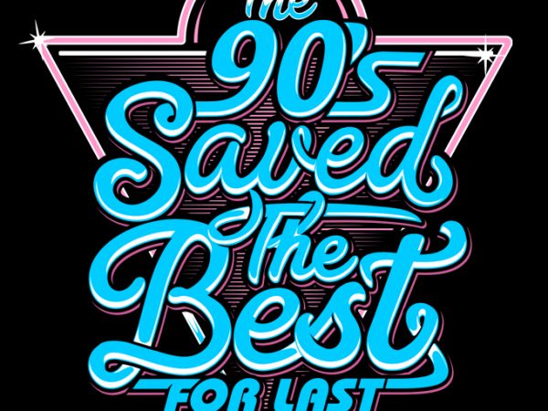 The 90’s saved the best for last t-shirt design png
