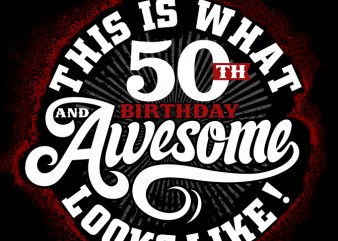 This is what 50th birthday Awesome looks like t shirt design template