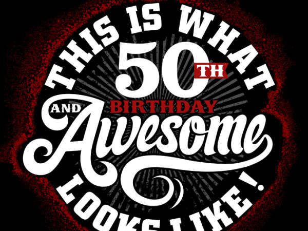This is what 50th birthday awesome looks like t shirt design template