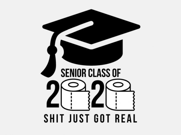 Senior 2020 shit gettin real funny apocalypse toilet paper png, senior class of 2020 shit just got real png, senior class of 2020 shit just t shirt template vector