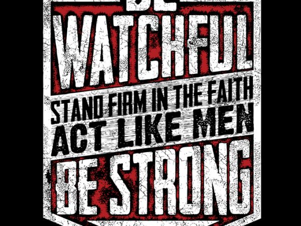 Be watchful stand firm in the faith ready made tshirt design