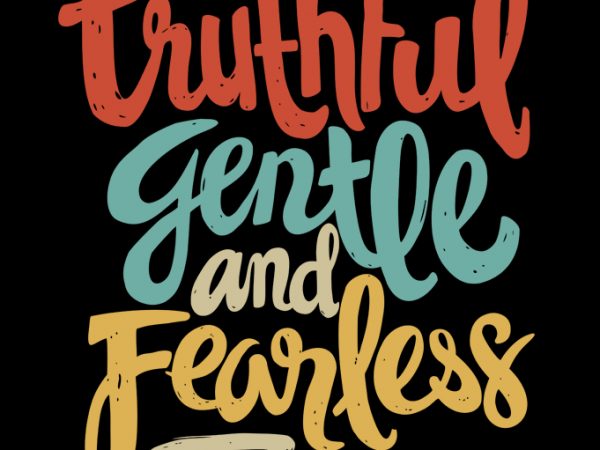 Truthful gentle and fearless print ready t shirt design