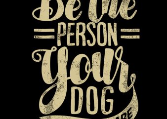 Be The Person Your dog Thinks you are buy t shirt design for commercial use