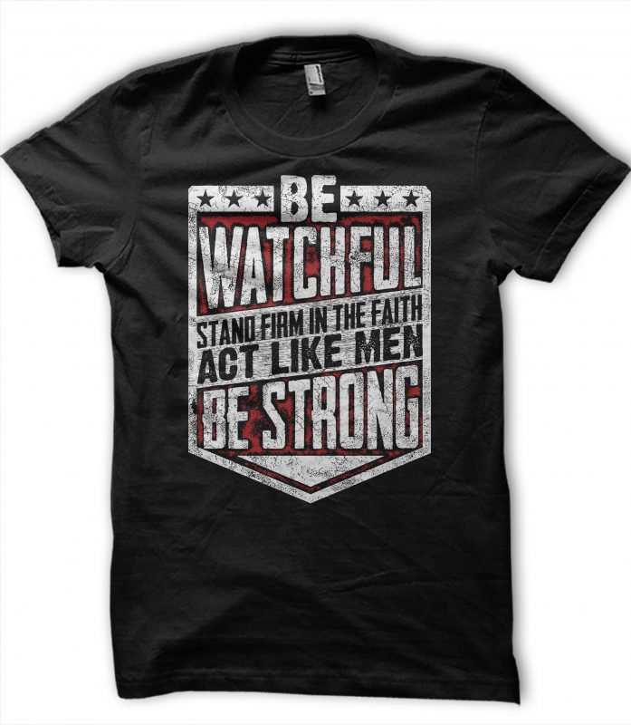Be Watchful Stand Firm in the faith ready made tshirt design