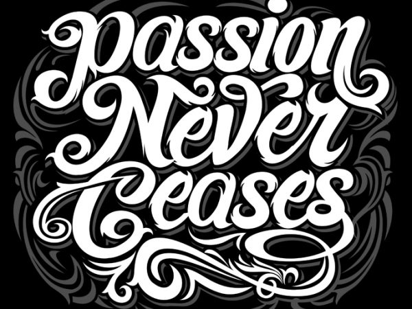 Passion never ceases ready made tshirt design