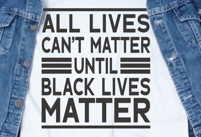 All Lives Can’t Matter Until Black Lives Matter SVG – Quotes – Motivation graphic t-shirt design