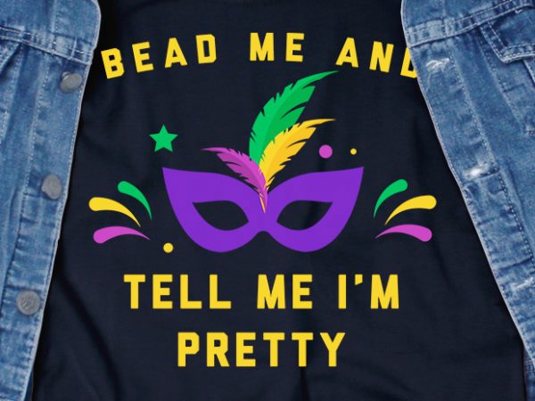 Bead me and tell me im pretty svg – mardi gras – funny tshirt design