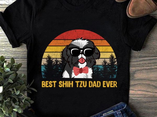 Best shih tzu dad ever svg, funny dog , vintage father day , shih tzu , best shih tzu dad, vintage dad birthday eps svg t shirt template