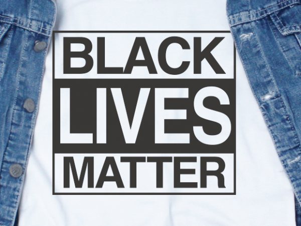 Black lives matter svg – quotes – motivation buy t shirt design artwork