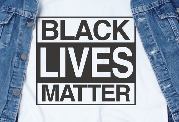 Black Lives Matter SVG – Quotes – Motivation buy t shirt design artwork