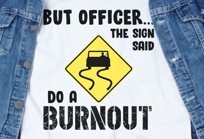 But Officer The Sign Said Do A Burnout SVG – Funny Tshirt Design