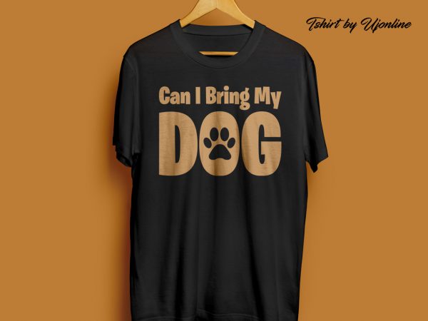 Can i bring my dog t shirt design to buy