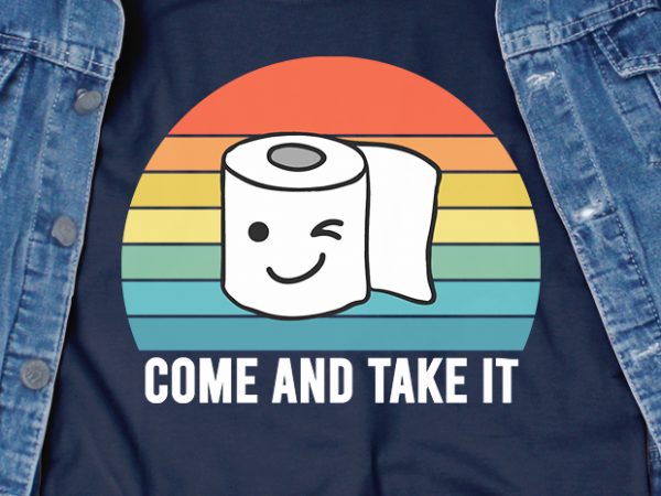 Come and take it – corona virus – toilet paper – funny t-shirt design – commercial use