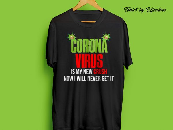Corona virus is my new crush now i will never get it t-shirt design for sale Corona virus is my new crush now i will never get it t-shirt design for sale