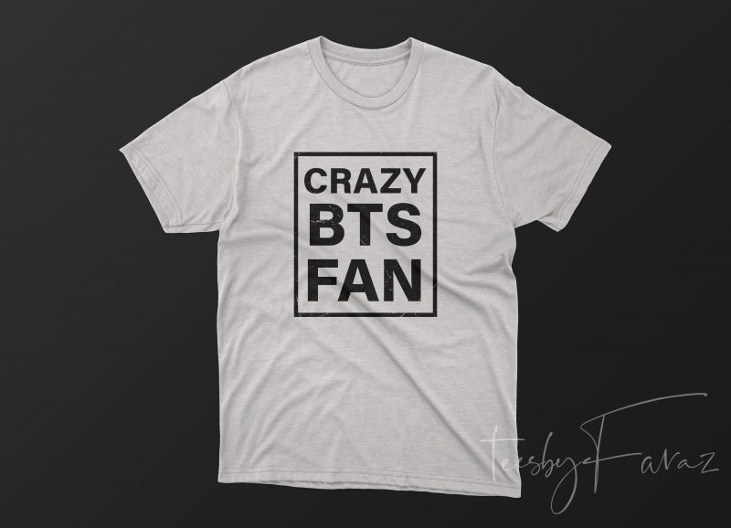 Crazy BTS fans print ready t shirt design