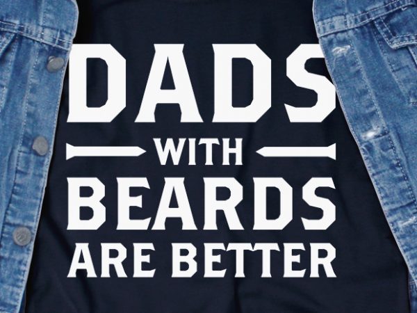Dads with beards are better svg – family – funny tshirt design