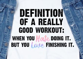 Definition of a really good workout when you hate doing it. But you love finishing it SVG – Quotes – Motivation – Workout graphic t-shirt