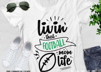 Livin’ That Football Mom Life t shirt design to buy