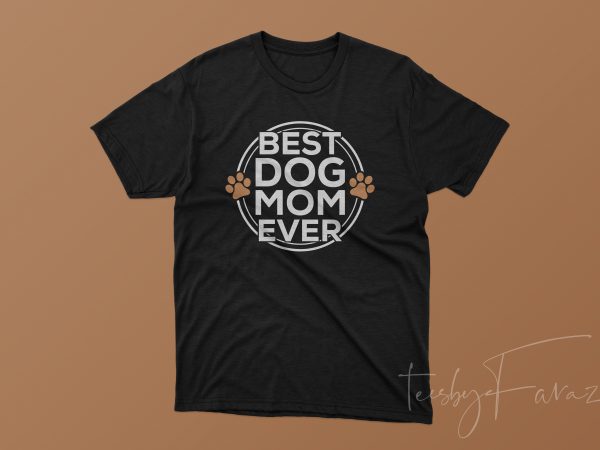 Best dog mom ever nice t shirt design to buy