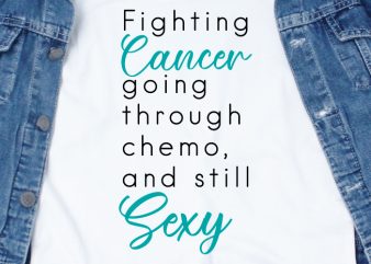 Fighting cancer, going through chemo and still sexy SVG – Quotes – Cancer Awareness – Cancer t-shirt design png