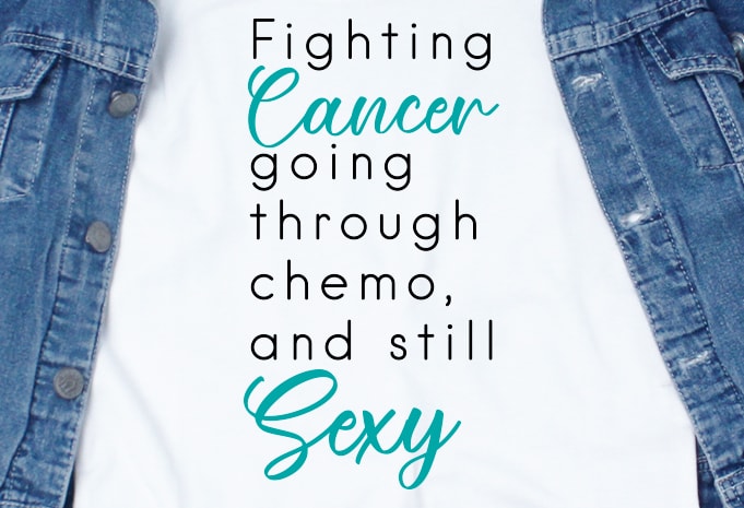 Fighting cancer, going through chemo and still sexy SVG – Quotes – Cancer Awareness – Cancer t-shirt design png