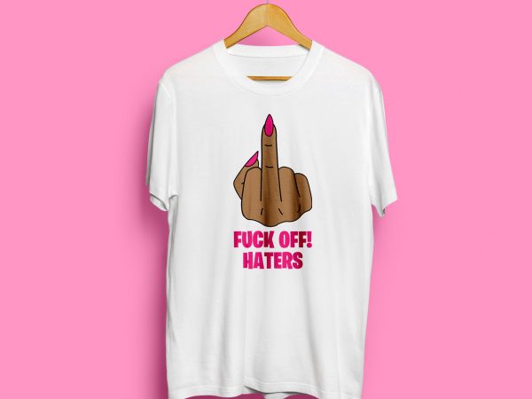 Fuck off haters print ready t shirt design Fuck off haters print ready t shirt design