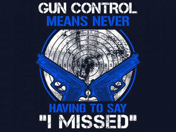 Gun control means t shirt design to buy