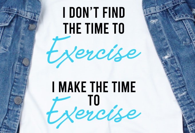 I don't find the time to exercise, I make the time to exercise SVG - Quotes - Motivation - Workout shirt design png buy t