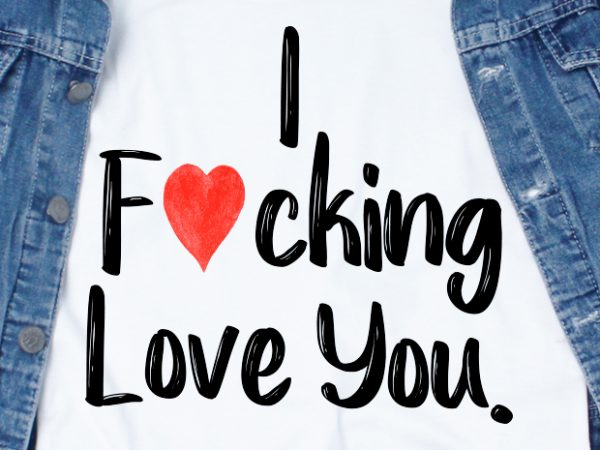 I fucking love you svg – love – couple – valentine t shirt design for sale