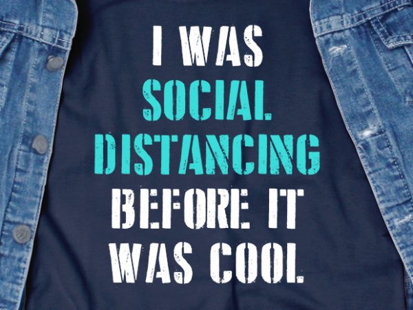 I was social distancing before it was cool – corona virus – funny t-shirt design – commercial use