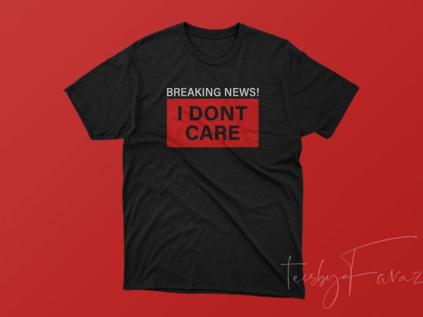 Breaking news i dont care t shirt design for purchase