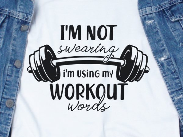 Im not swearing im using my workout words svg – workout – funny tshirt design