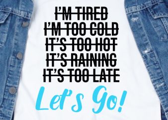 I’m tired. It’s too cold. It’s too hot. It’s raining. It’s too late. Let’s go! SVG – Quotes – Motivation – Workout buy t shirt