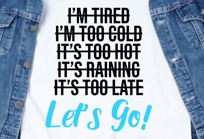 I'm tired. It's too cold. It's too hot. It's raining. It's too late. Let's go! SVG - Quotes - Motivation - Workout buy t shirt