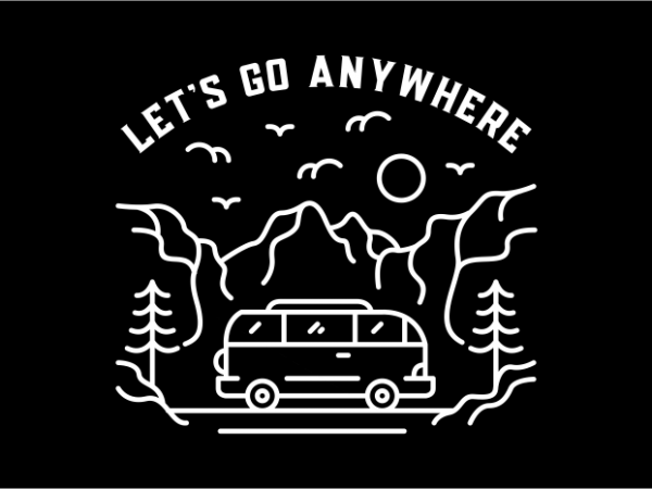 Let’s go anywhere commercial use t-shirt design