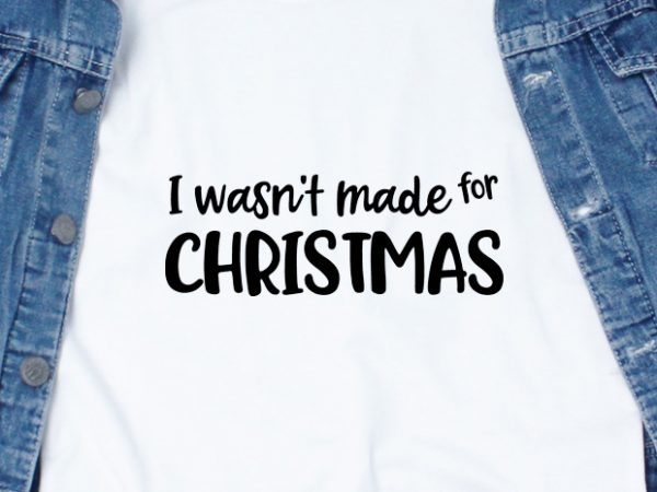 I wasn’t made for christmas graphic t-shirt design