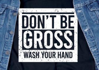 Don’t be gross wash your hands – corona virus – sarcastic – funny t-shirt design – commercial use