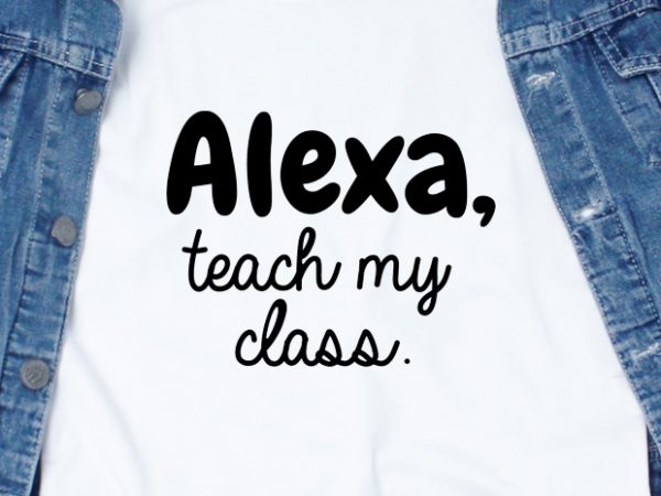 Alexa teach my class t-shirt design png
