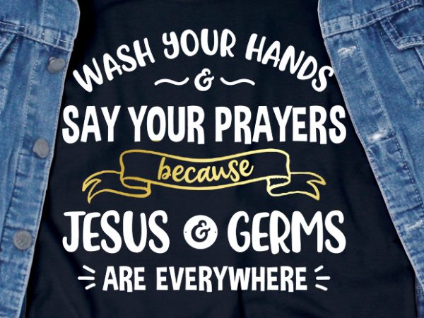 Wash your hands and say your prayers – corona virus – sarcastic – funny t-shirt design – commercial use