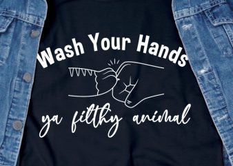 Wash your hands ya filthy animal – corona virus – sarcastic – funny t-shirt design – commercial use