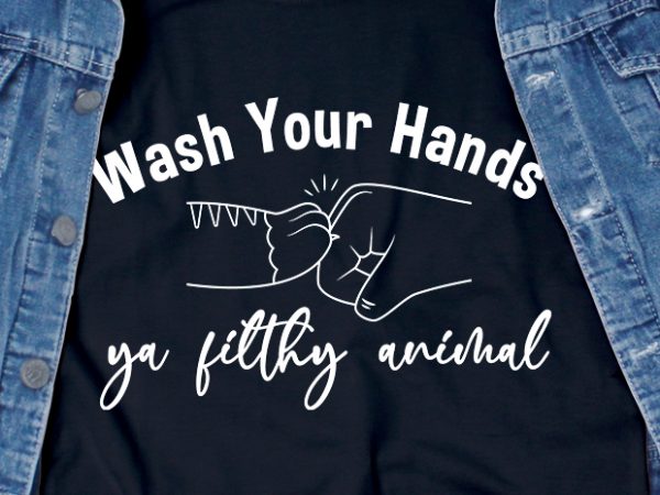 Wash your hands ya filthy animal – corona virus – sarcastic – funny t-shirt design – commercial use