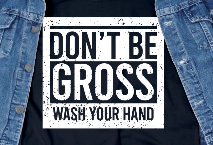 Don’t be gross wash your hands – corona virus – sarcastic – funny t-shirt design – commercial use